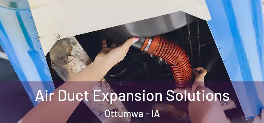  Air Duct Expansion Solutions Ottumwa - IA