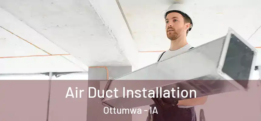  Air Duct Installation Ottumwa - IA
