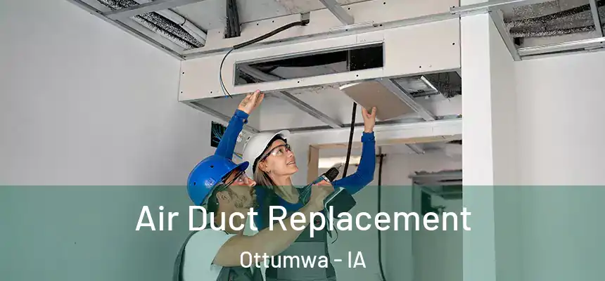  Air Duct Replacement Ottumwa - IA