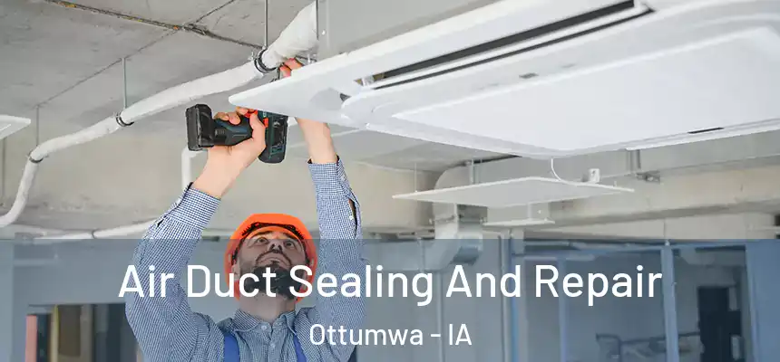  Air Duct Sealing And Repair Ottumwa - IA