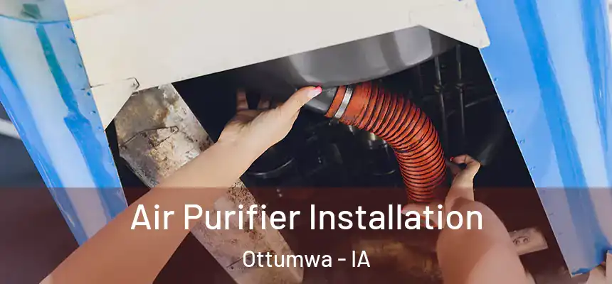  Air Purifier Installation Ottumwa - IA