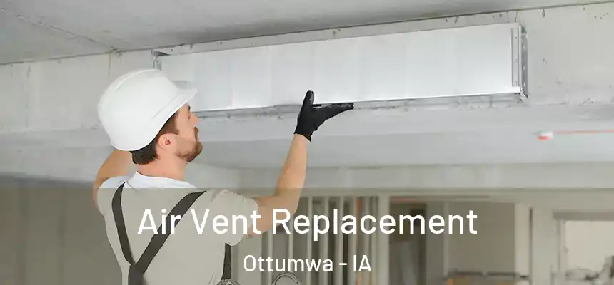  Air Vent Replacement Ottumwa - IA