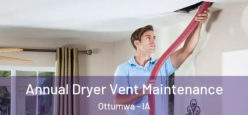  Annual Dryer Vent Maintenance Ottumwa - IA
