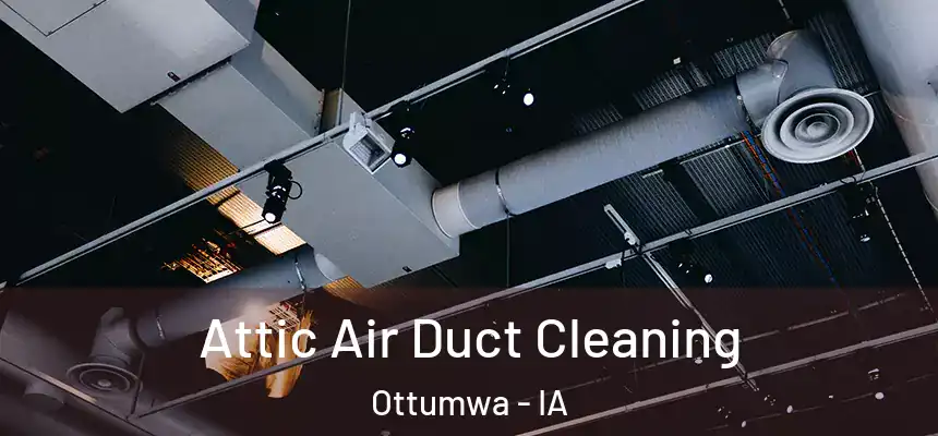  Attic Air Duct Cleaning Ottumwa - IA
