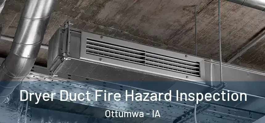  Dryer Duct Fire Hazard Inspection Ottumwa - IA