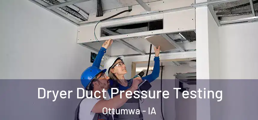  Dryer Duct Pressure Testing Ottumwa - IA