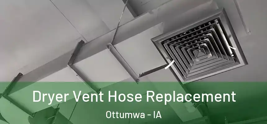  Dryer Vent Hose Replacement Ottumwa - IA