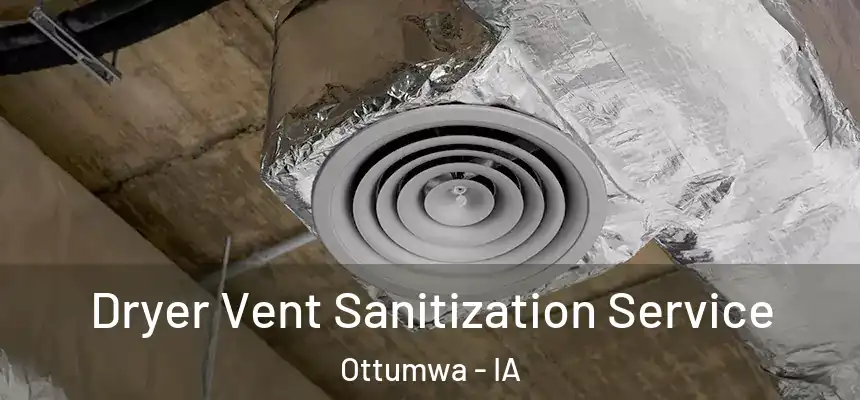  Dryer Vent Sanitization Service Ottumwa - IA