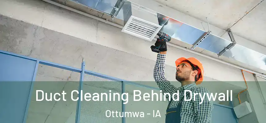 Duct Cleaning Behind Drywall Ottumwa - IA