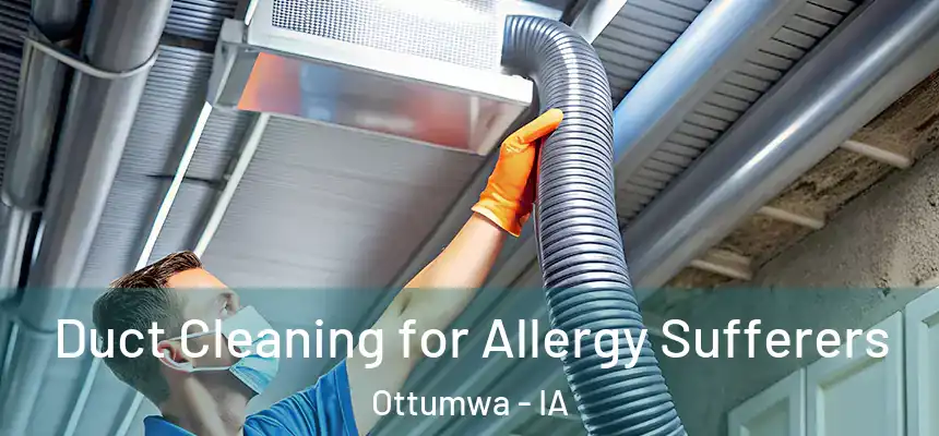  Duct Cleaning for Allergy Sufferers Ottumwa - IA
