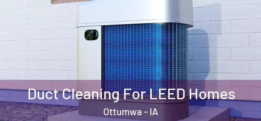  Duct Cleaning For LEED Homes Ottumwa - IA