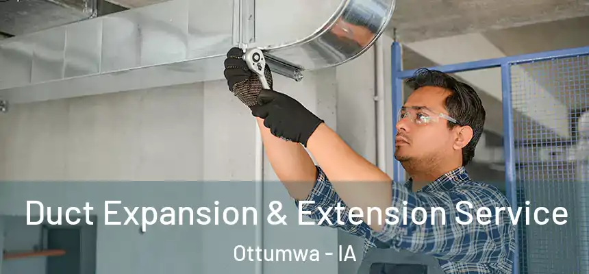  Duct Expansion & Extension Service Ottumwa - IA