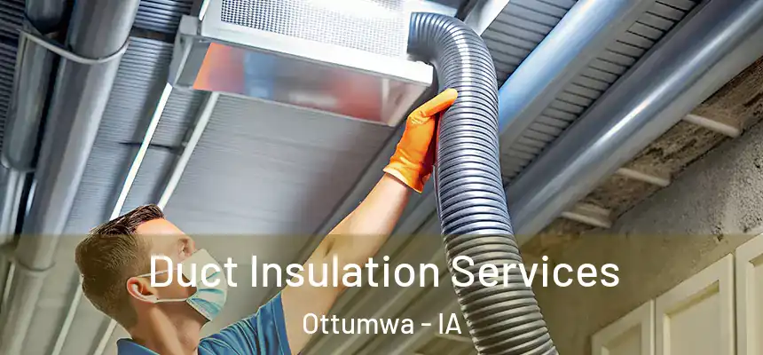  Duct Insulation Services Ottumwa - IA