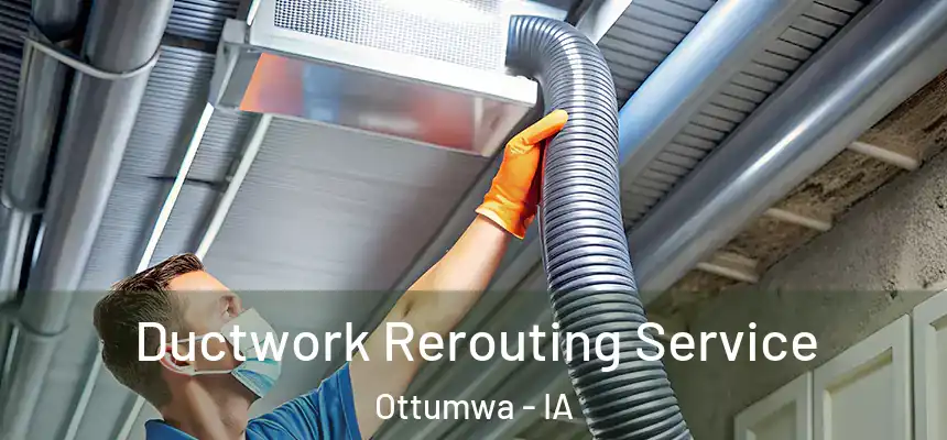  Ductwork Rerouting Service Ottumwa - IA