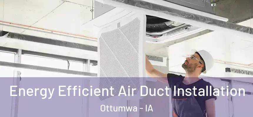  Energy Efficient Air Duct Installation Ottumwa - IA