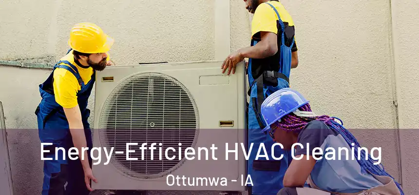  Energy-Efficient HVAC Cleaning Ottumwa - IA