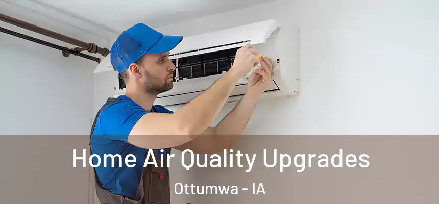  Home Air Quality Upgrades Ottumwa - IA