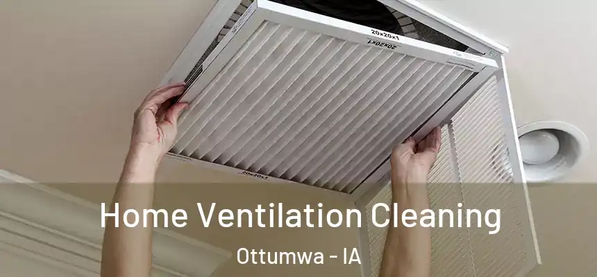  Home Ventilation Cleaning Ottumwa - IA