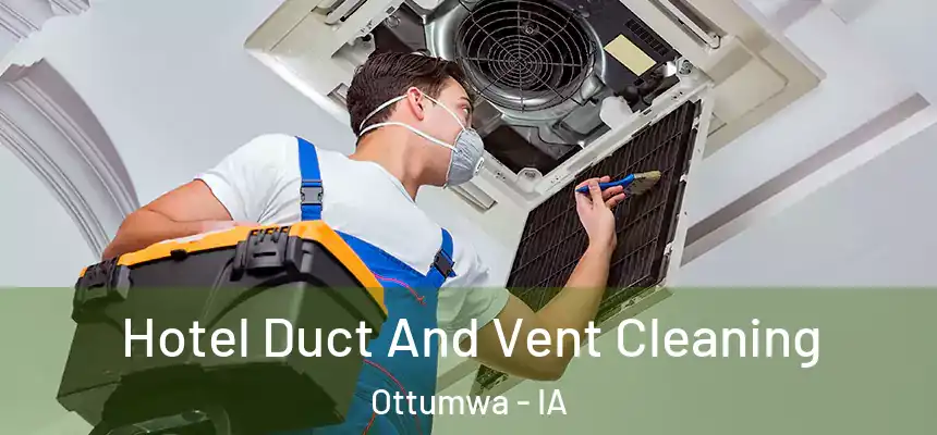 Hotel Duct And Vent Cleaning Ottumwa - IA