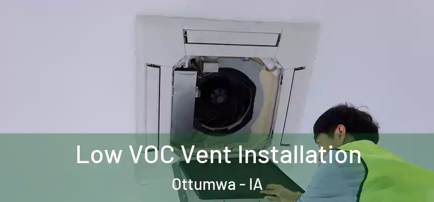  Low VOC Vent Installation Ottumwa - IA