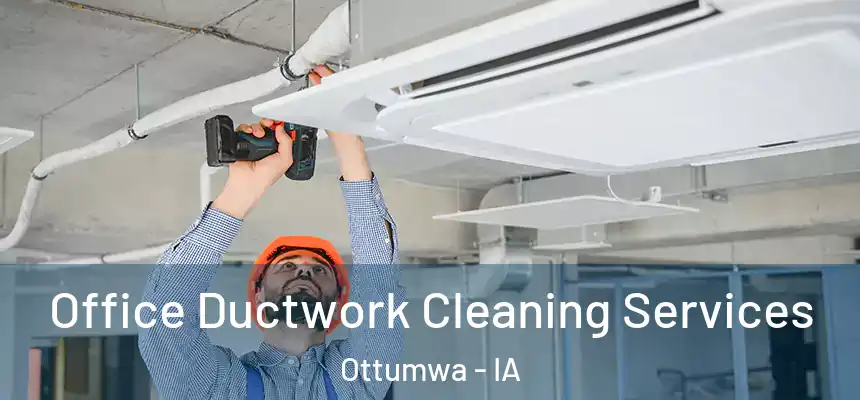  Office Ductwork Cleaning Services Ottumwa - IA
