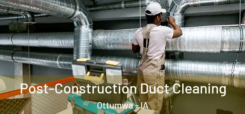  Post-Construction Duct Cleaning Ottumwa - IA
