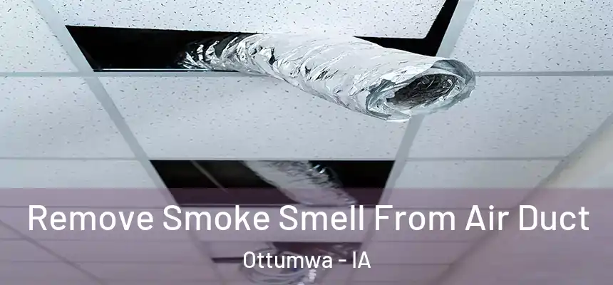  Remove Smoke Smell From Air Duct Ottumwa - IA