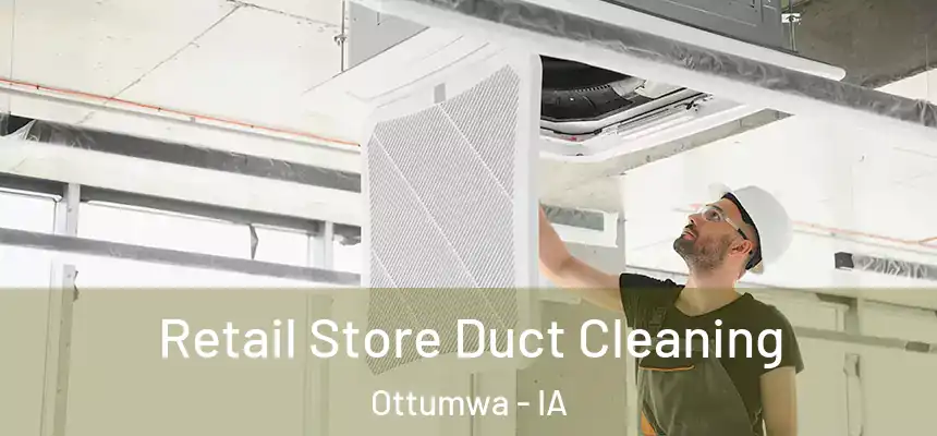  Retail Store Duct Cleaning Ottumwa - IA