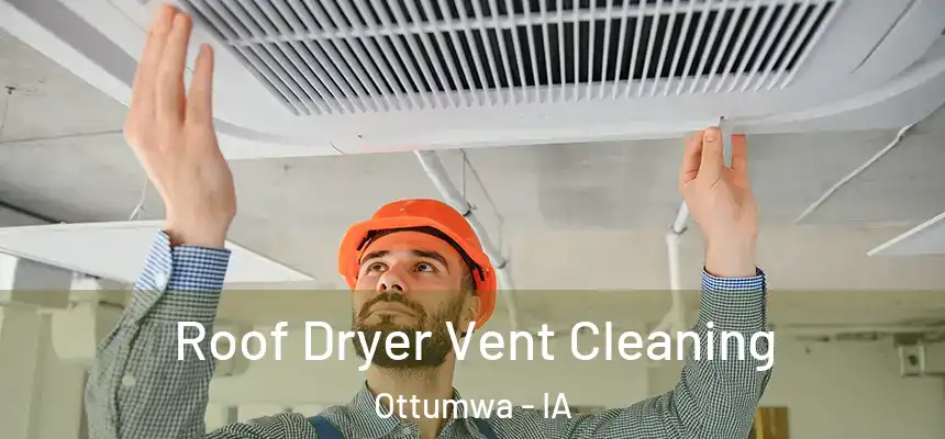  Roof Dryer Vent Cleaning Ottumwa - IA