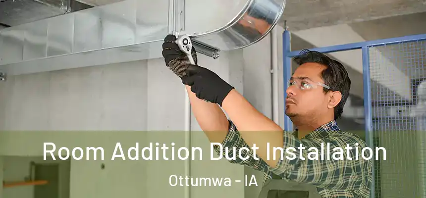  Room Addition Duct Installation Ottumwa - IA