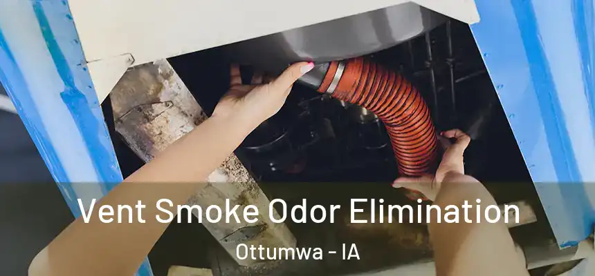  Vent Smoke Odor Elimination Ottumwa - IA