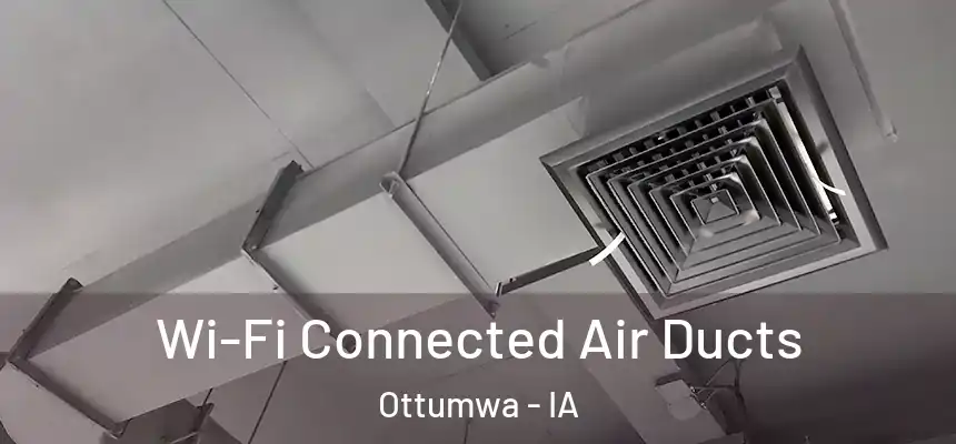  Wi-Fi Connected Air Ducts Ottumwa - IA